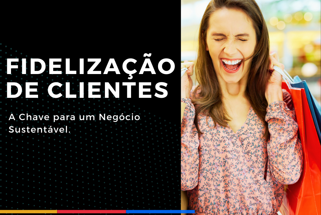 A Chave para um Negócio Sustentável Fidelização de Clientes